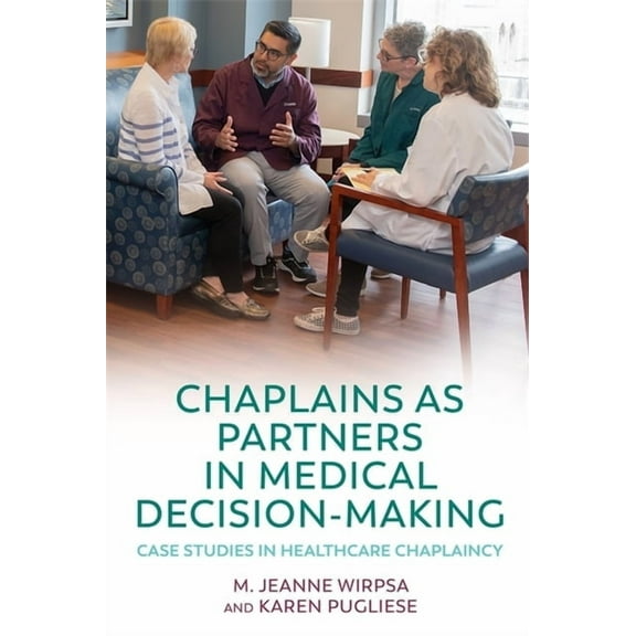 Chaplains as Partners in Medical Decision-Making: Case Studies in Healthcare Chaplaincy, (Paperback)