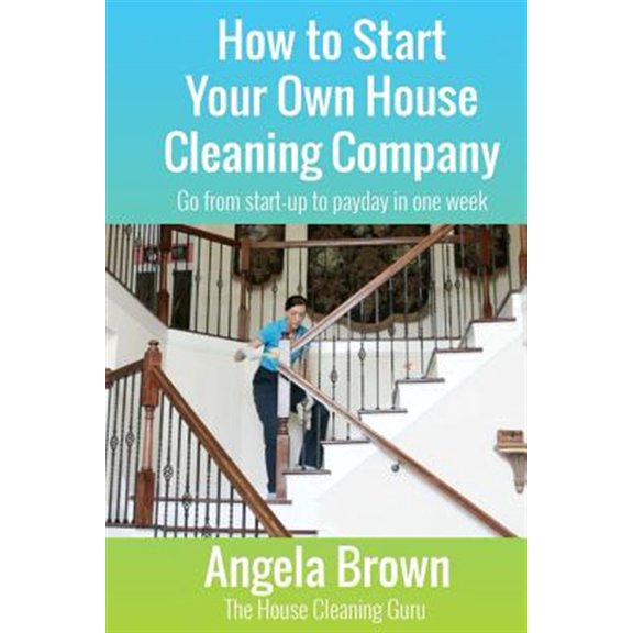 Pre-Owned How to Start Your Own House Cleaning Company: Go from startup to payday in one week (Paperback) 1530476046 9781530476046