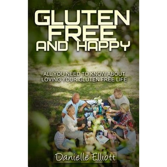 Gluten Free and Happy: All you need to know about loving your Gluten Free life (Paperback)