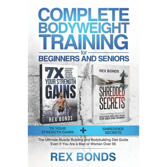 Complete Bodyweight Training for Beginners and Seniors: 7x Your Strength Gains   Shredded Secrets: The Ultimate Muscle Building and Bodybuilding Diet Guide, (Paperback)
