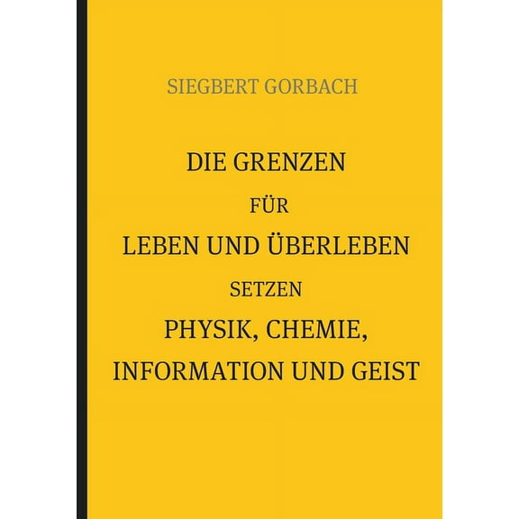Die Grenzen fÃ¼r Leben und Ãberleben setzen Physik, Chemie, Informtion und Geist, (Paperback)