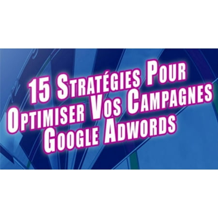 15 Stratégies pour optimiser vos campagnes Google Adword. - (Best Way To Learn Google Adwords)