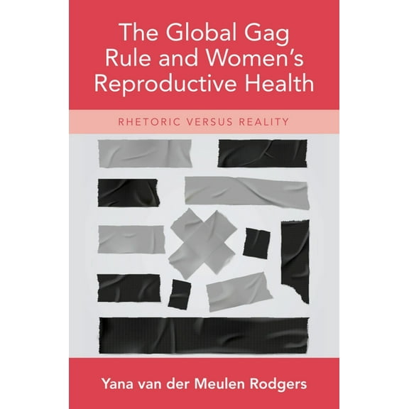 The Global Gag Rule and Women's Reproductive Health, (Hardcover)