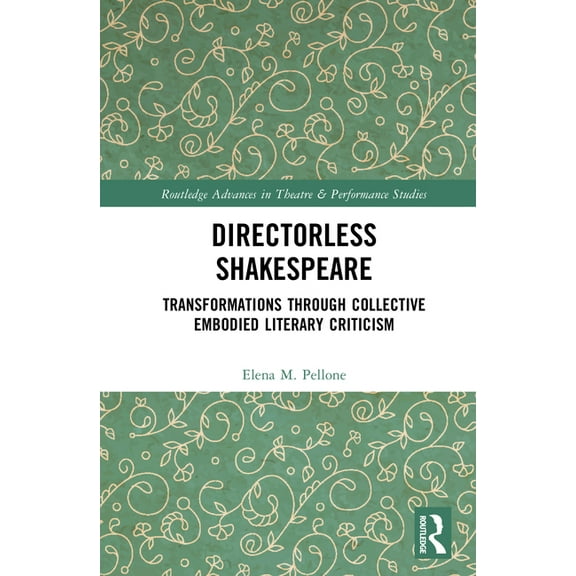Routledge Advances in Theatre & Perf Directorless Shakespeare: Transformations Through Collective Embodied Literary Criticism, (Hardcover)