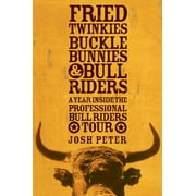 Fried Twinkies, Buckle Bunnies, & Bull Riders: A Year Inside the Professional Bull Riders Tour [Hardcover - Used]