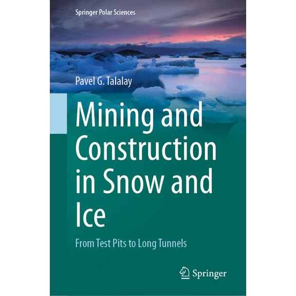 Springer Polar Sciences Mining and Construction in Snow and Ice: From Test Pits to Long Tunnels, (Hardcover)