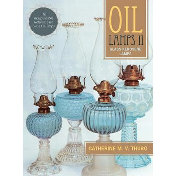 Oil Lamps II: Glass Kerosene Lamps (New Edition) -- Catherine M. V. Thuro
