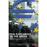 Reuters Institute for the Study of Journalism: The Euro Crisis in the Media Journalistic Coverage of Economic Crisis and European Institutions (Paperback)