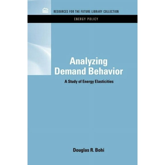 Rff Energy Policy Set Analyzing Demand Behavior: A Study of Energy Elasticities, (Hardcover)