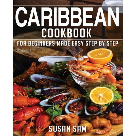 Caribbean Cookbook: Book1, for Beginners Made Easy Step by Step