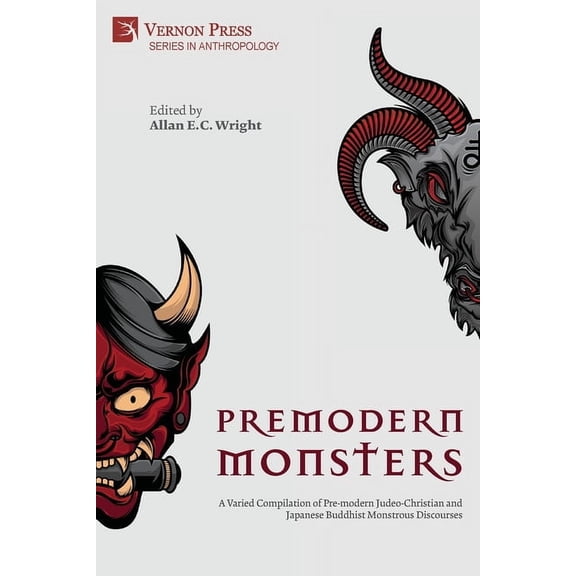 Anthropology Premodern Monsters: A Varied Compilation of Pre-modern Judeo-Christian and Japanese Buddhist Monstrous Discourses, (Paperback)