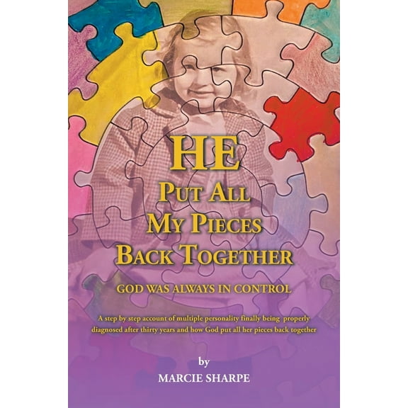 He Put All My Pieces Back Together: God Was Always In Control (Paperback) by Marcie Sharpe