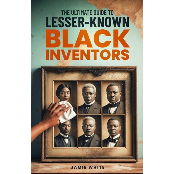 The Ultimate Guide To Lesser-Known Black Inventors, (Paperback)
