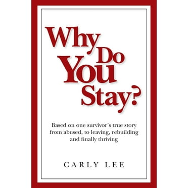 Life Lessons Learned on Healing from Abuse: Why Do You Stay?: Based on one survivor's true story from abused, to leaving, rebuilding and finally thriving (Paperback)