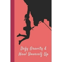 Defy Gravity & Haul Yourself Up : Great Fun Gift For Sport, Rock, Traditional Climbing & Bouldering Lovers & Free Solo Climbers (Paperback)