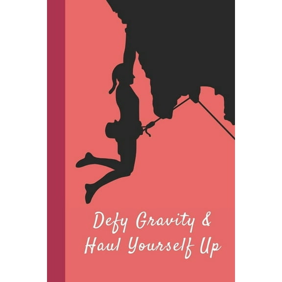 Defy Gravity & Haul Yourself Up : Great Fun Gift For Sport, Rock, Traditional Climbing & Bouldering Lovers & Free Solo Climbers (Paperback)