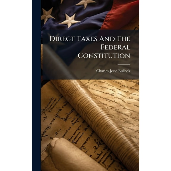 Direct Taxes And The Federal Constitution, (Hardcover)