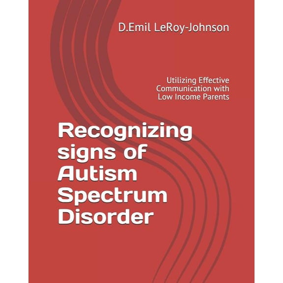 Recognizing signs of Autism Spectrum Disorder: Utilizing Effective Communication with Low Income Parents (Paperback)