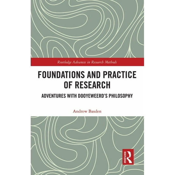 Routledge Advances in Research Methods Foundations and Practice of Research: Adventures with Dooyeweerd's Philosophy, (Paperback)