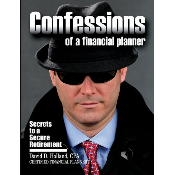 Confessions of a Financial Planner: Secrets to a Secure Retirement, (Paperback)
