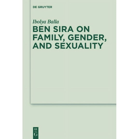 Deuterocanonical and Cognate Literature  Ben Sira on Family, Gender, and Sexuality, Book 8, (Hardcover)