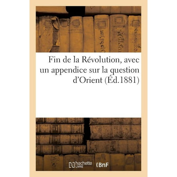 Histoire: Fin de la Révolution, avec un appendice sur la question d'Orient (Paperback)