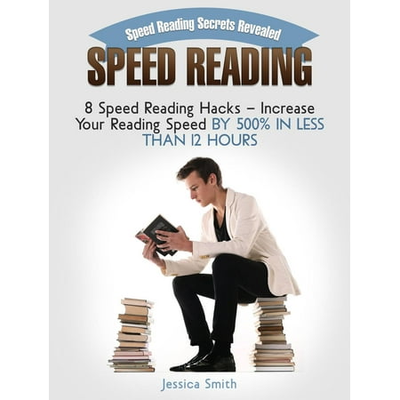 Speed Reading: Speed Reading Secrets Revealed: 8 Speed Reading Hacks - Increase Your Reading Speed By 500% In Less Than 12 Hours - (Best Way To Spend 500 Dollars)