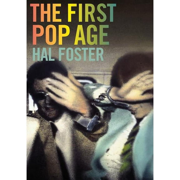 The First Pop Age: Painting and Subjectivity in the Art of Hamilton, Lichtenstein, Warhol, Richter, and Ruscha, (Paperback)