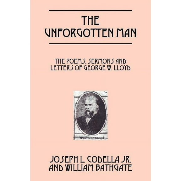 The Unforgotten Man: The Poems, Sermons and Letters of George W. Lloyd, (Paperback)