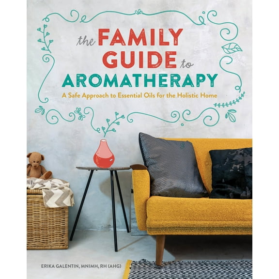 The Family Guide to Aromatherapy: A Safe Approach to Essential Oils for the Holistic Home, (Paperback)