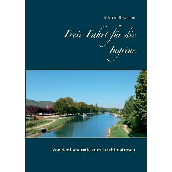 Freie Fahrt fÃ¼r die Ingrine: Von der Landratte zum Leichtmatrosen, (Paperback)