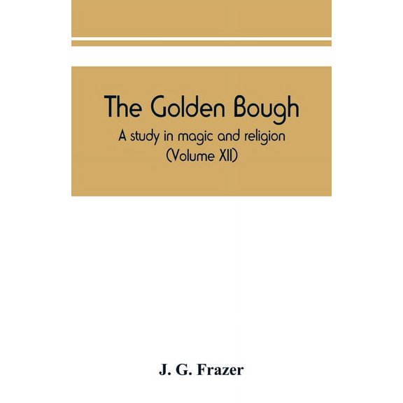The golden bough : a study in magic and religion (Volume XII) (Paperback)
