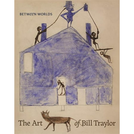 Between Worlds : The Art of Bill Traylor