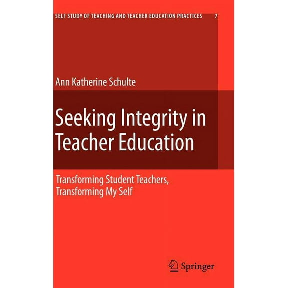 Self-Study of Teaching and Teacher Educa Seeking Integrity in Teacher Education: Transforming Student Teachers, Transforming My Self, Book 7, (Hardcover)