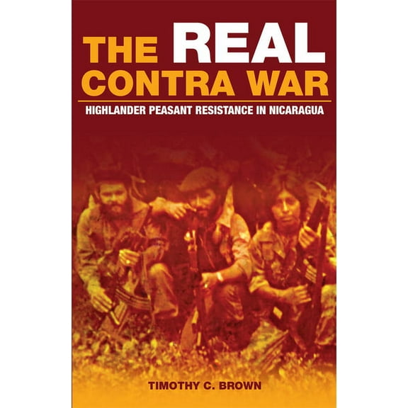 The Real Contra War: Highlander Peasant Resistance in Nicaragua, (Paperback)