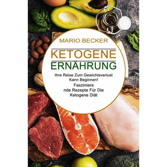 Ketogene Ernährung: Faszinierende Rezepte Für Die Ketogene Diät (Ihre Reise Zum Gewichtsverlust Kann Beginnen!), (Paperback)