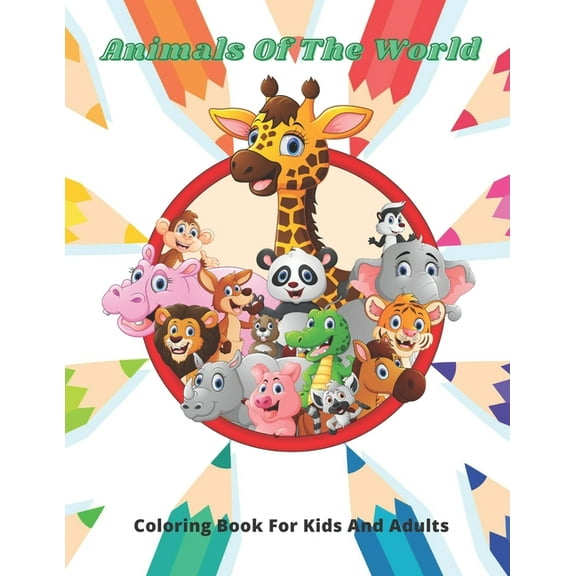 Animals Of The World - Coloring Book For Kids And Adults: This Adorable Coloring Book Is Filled With A Wide Variety Of A, (Paperback)