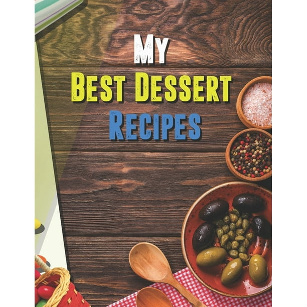 My Best Dessert Recipes. Blank Recipe Book to Write in. Collect the