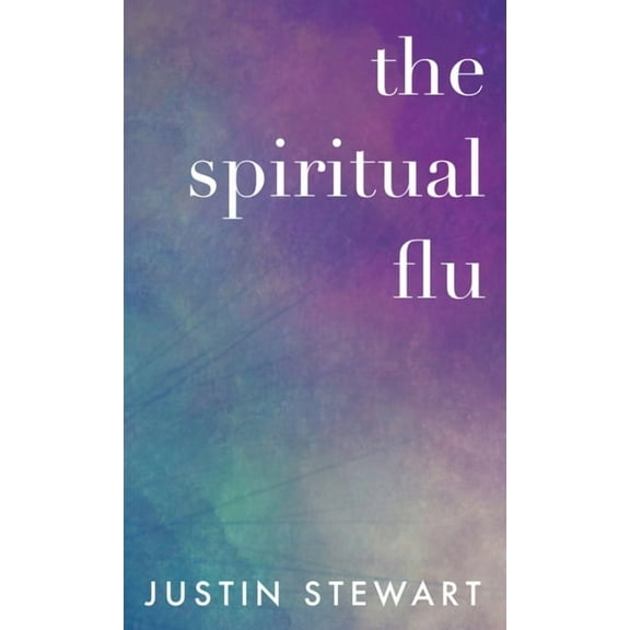 The Spiritual Flu (Paperback) by Justin Stewart
