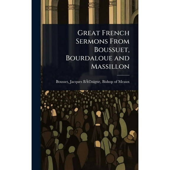 Great French Sermons From Boussuet, Bourdaloue and Massillon, (Hardcover)