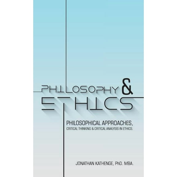 Philosophy & Ethics: Philosophical Approaches, Critical Thinking & Critical Analysis in Ethics. (Paperback)