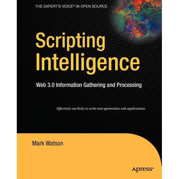 Expert's Voice in Open Source Scripting Intelligence: Web 3.0 Information Gathering and Processing, (Paperback)