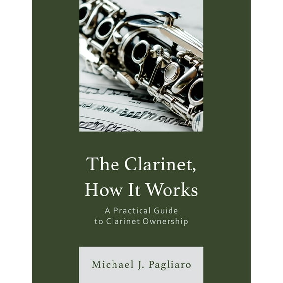 The Clarinet, How It Works : A Practical Guide to Clarinet Ownership (Paperback)