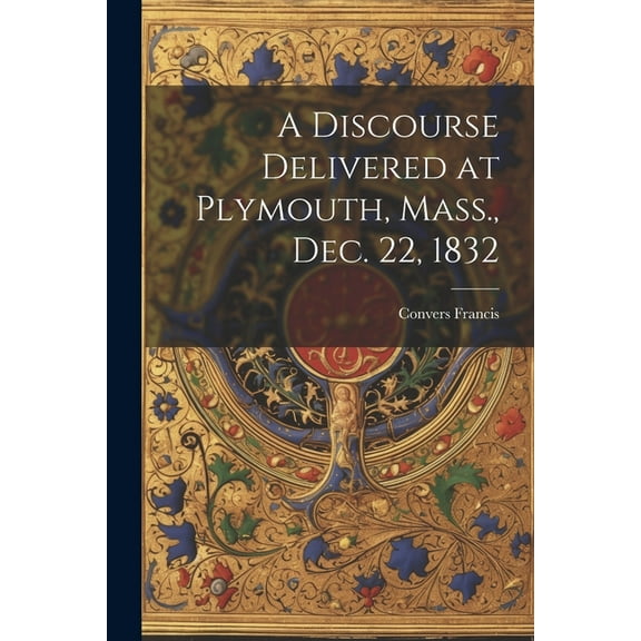 A Discourse Delivered at Plymouth, Mass., Dec. 22, 1832 (Paperback)