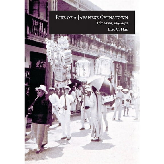 Harvard East Asian Monographs: Rise of a Japanese Chinatown: Yokohama, 1894-1972 (Paperback)