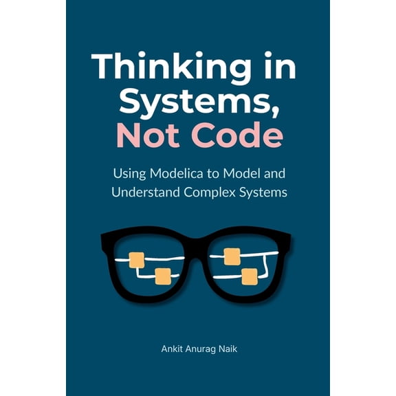 Thinking in Systems, Not Code: Using Modelica to Model and Understand Complex Systems, (Paperback)