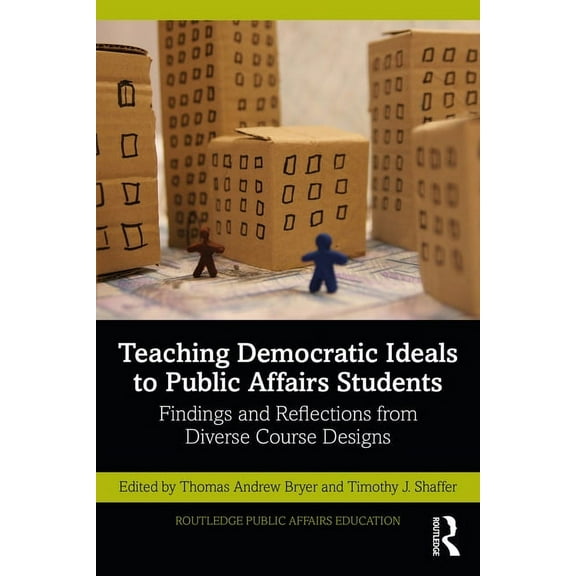 Routledge Public Affairs Education Teaching Democratic Ideals to Public Affairs Students: Findings and Reflections from Diverse Course Designs, (Paperback)