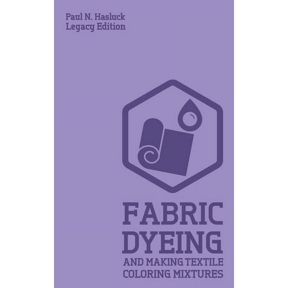 Hasluck's Traditional Skills Librar Fabric Dyeing And Making Textile Coloring Mixtures (Legacy Edition): Classic Methods, Materials, And Recipes For Old-Tim, Book 7, (Paperback)