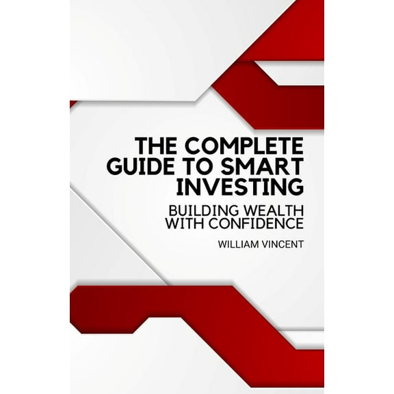 The Complete Guide to Smart Investing: Building Wealth with Confidence, (Paperback)