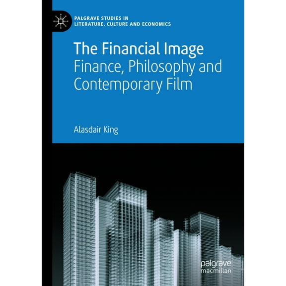 Palgrave Studies in Literature, Culture The Financial Image: Finance, Philosophy and Contemporary Film, (Hardcover)